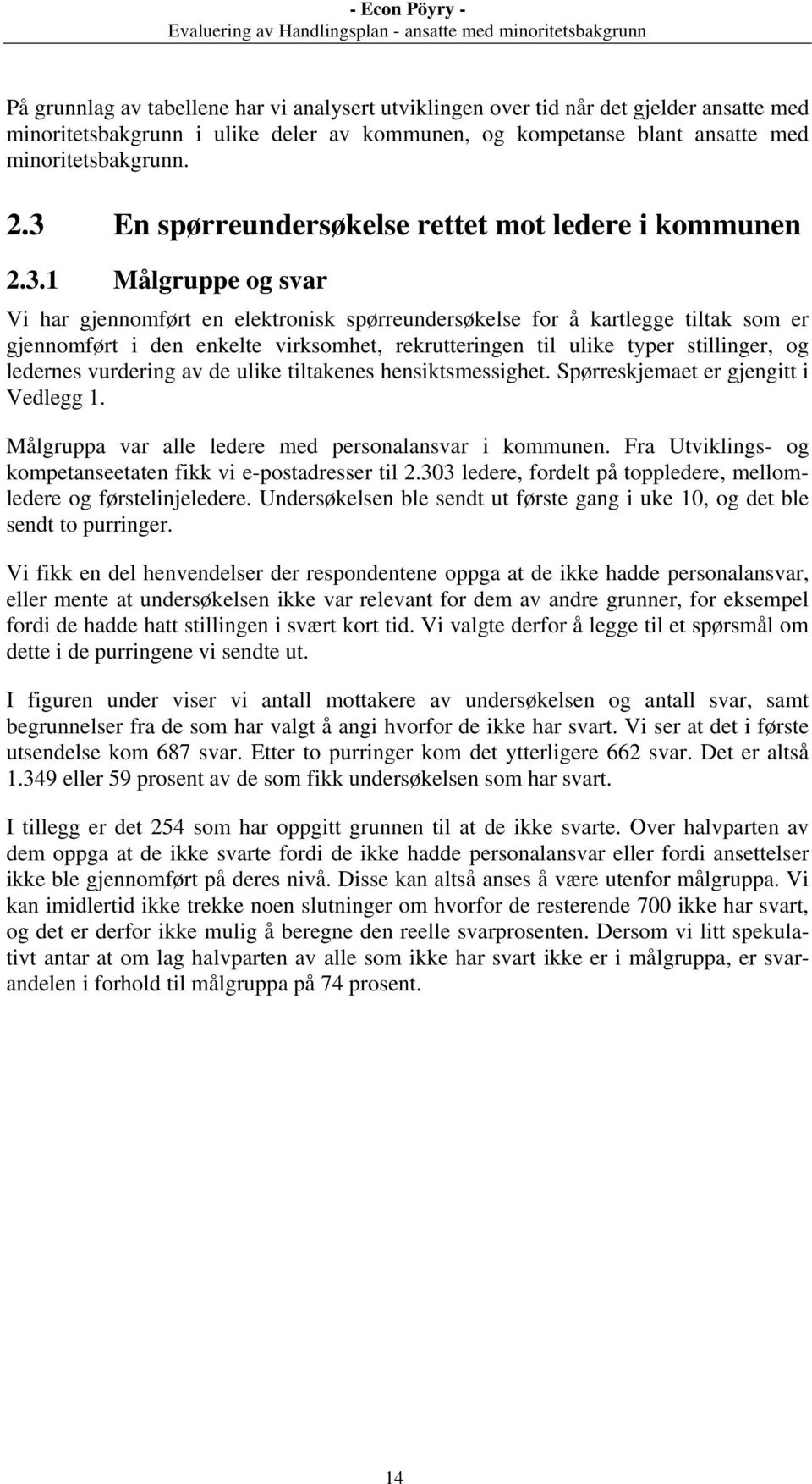 rekrutteringen til ulike typer stillinger, og ledernes vurdering av de ulike tiltakenes hensiktsmessighet. Spørreskjemaet er gjengitt i Vedlegg 1.