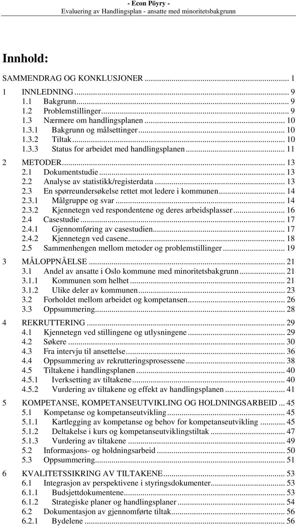 .. 16 2.4 Casestudie... 17 2.4.1 Gjennomføring av casestudien... 17 2.4.2 Kjennetegn ved casene... 18 2.5 Sammenhengen mellom metoder og problemstillinger... 19 3 MÅLOPPNÅELSE... 21 3.