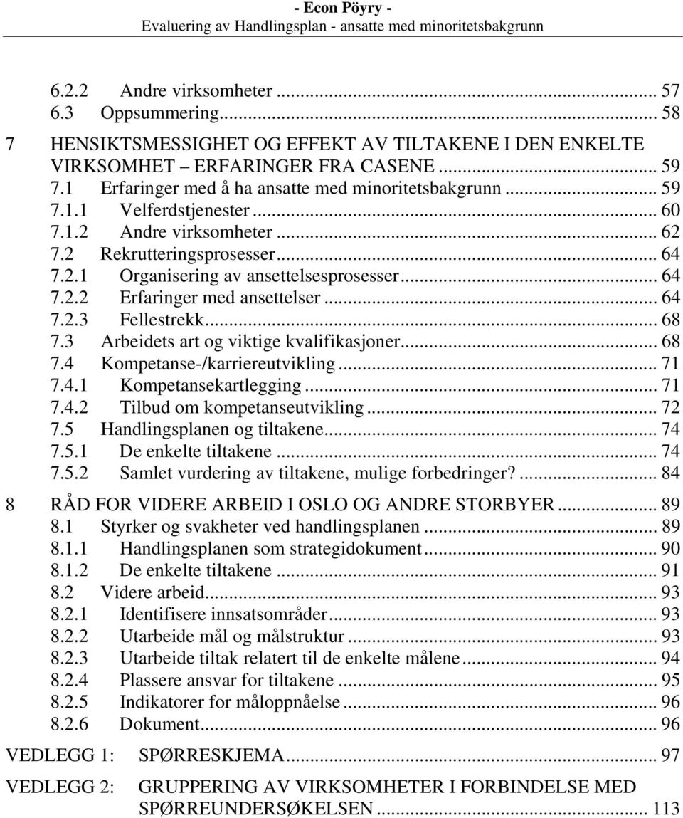 .. 64 7.2.2 Erfaringer med ansettelser... 64 7.2.3 Fellestrekk... 68 7.3 Arbeidets art og viktige kvalifikasjoner... 68 7.4 Kompetanse-/karriereutvikling... 71 7.4.1 Kompetansekartlegging... 71 7.4.2 Tilbud om kompetanseutvikling.