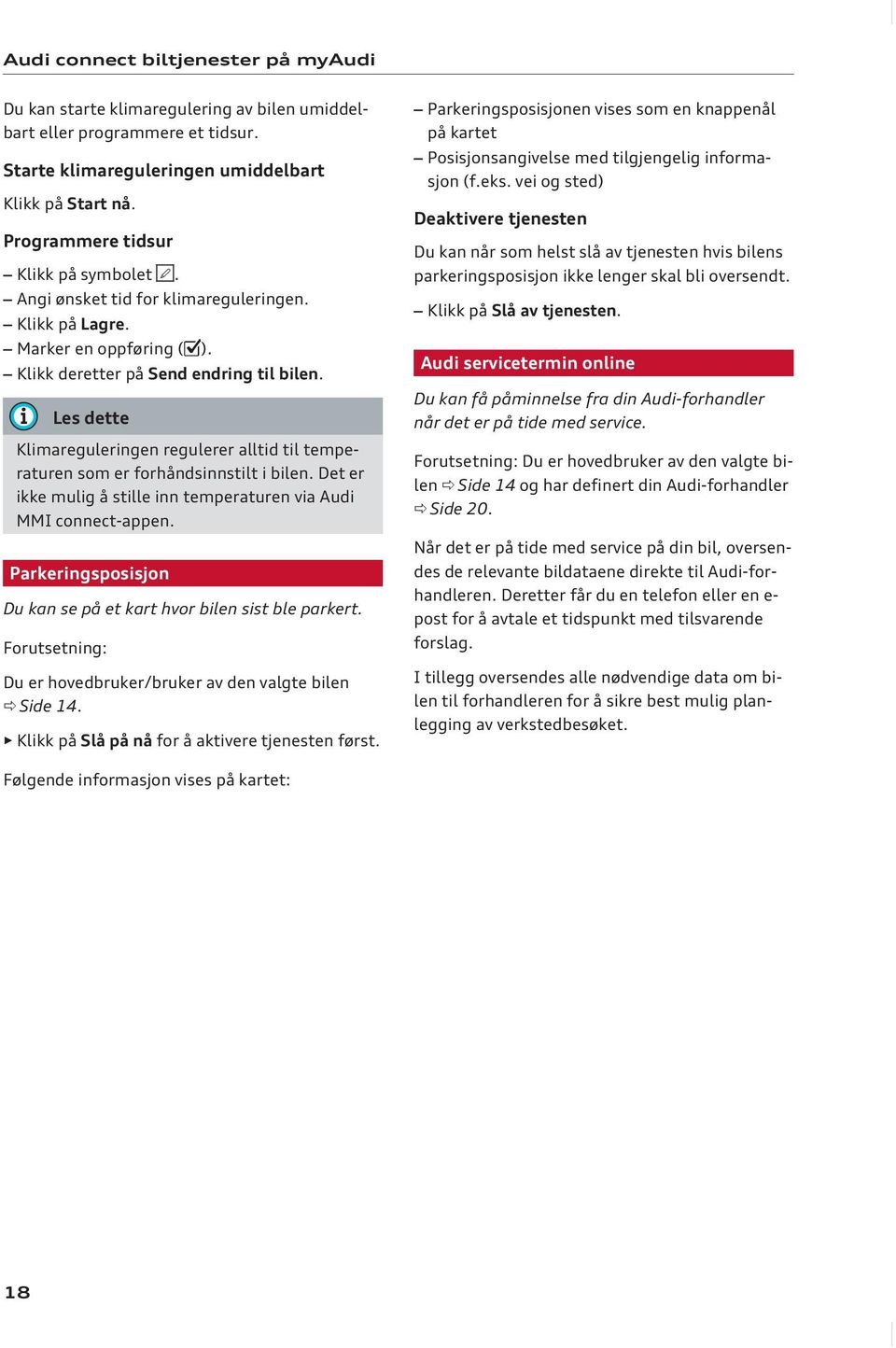 Klimareguleringen regulerer alltid til temperaturen som er forhåndsinnstilt i bilen. Det er ikke mulig å stille inn temperaturen via Audi MMI connect-appen.