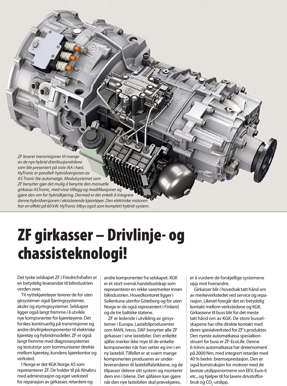 Dermed er det enkelt å integrere denne hybridversjonen i eksisterende kjøretøyer. Den elektriske motoren har en effekt på 60 kw. HyTronic tilbys også som komplett hybrid-system.