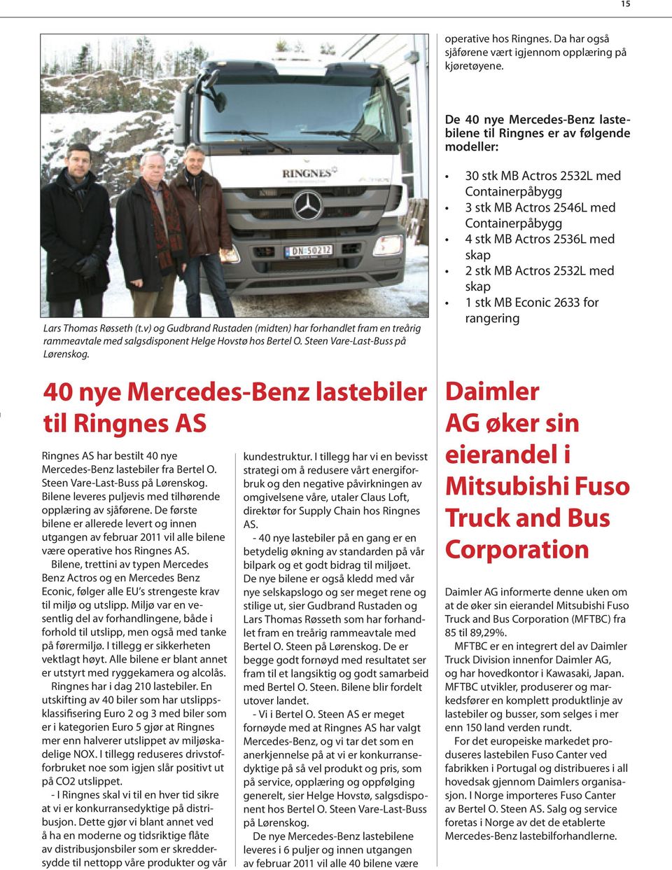 40 nye Mercedes-Benz lastebiler til Ringnes AS Ringnes AS har bestilt 40 nye Mercedes-Benz lastebiler fra Bertel O. Steen Vare-Last-Buss på Lørenskog.