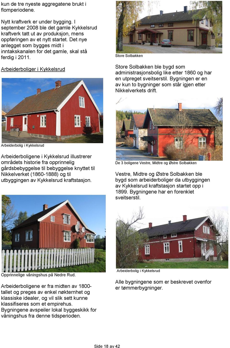 Arbeiderboliger i Kykkelsrud Store Solbakken Store Solbakken ble bygd som administrasjonsbolig like etter 1860 og har en utpreget sveitserstil.