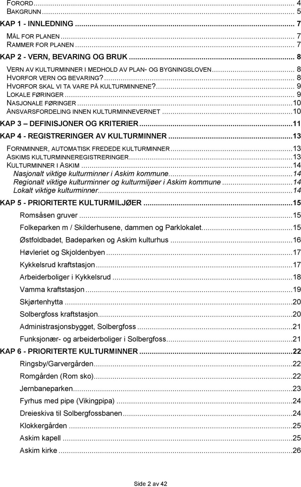 ..10 KAP 3 DEFINISJONER OG KRITERIER...11 KAP 4 - REGISTRERINGER AV KULTURMINNER...13 FORNMINNER, AUTOMATISK FREDEDE KULTURMINNER...13 ASKIMS KULTURMINNEREGISTRERINGER...13 KULTURMINNER I ASKIM.