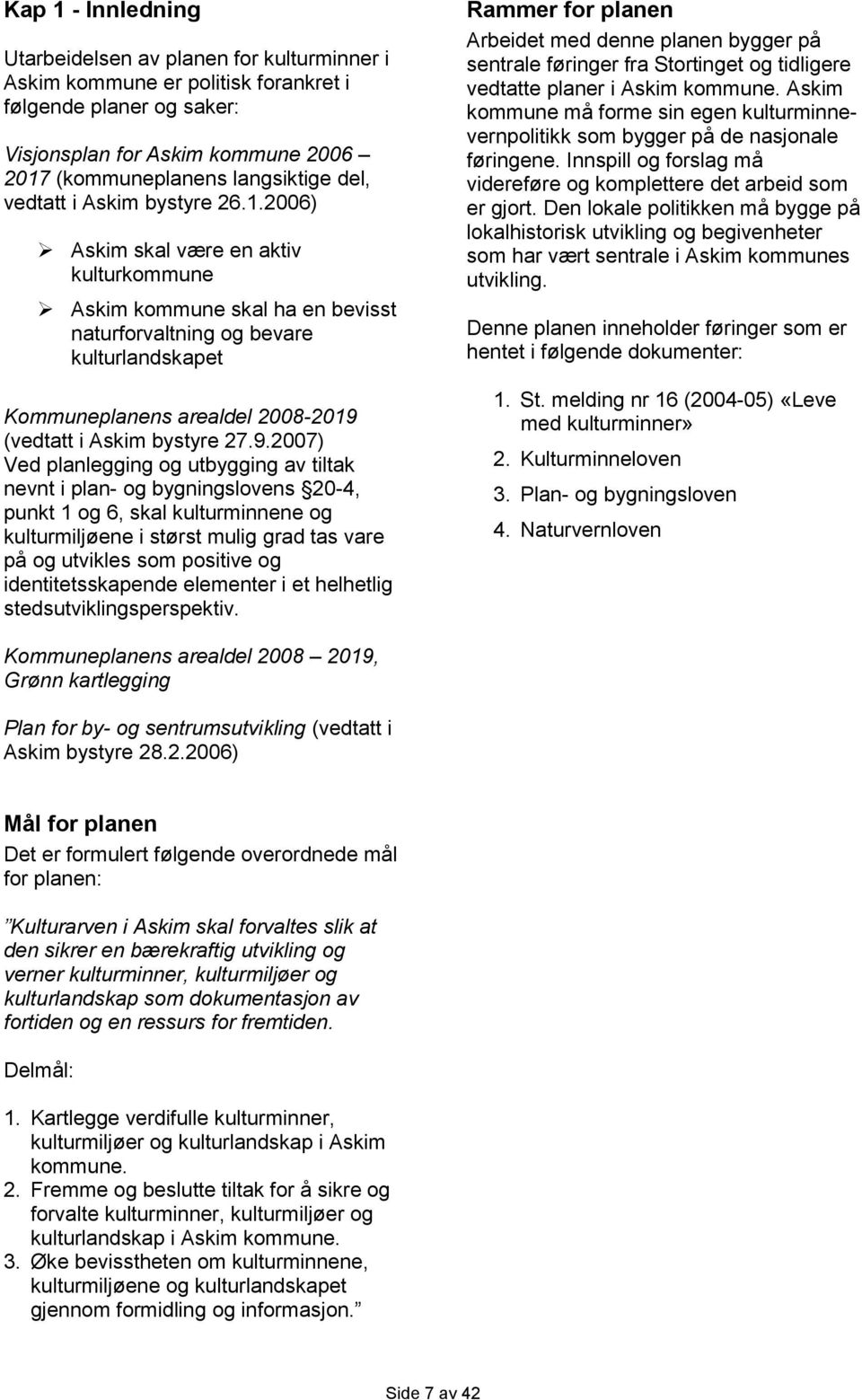 2006) Askim skal være en aktiv kulturkommune Askim kommune skal ha en bevisst naturforvaltning og bevare kulturlandskapet Kommuneplanens arealdel 2008-2019 