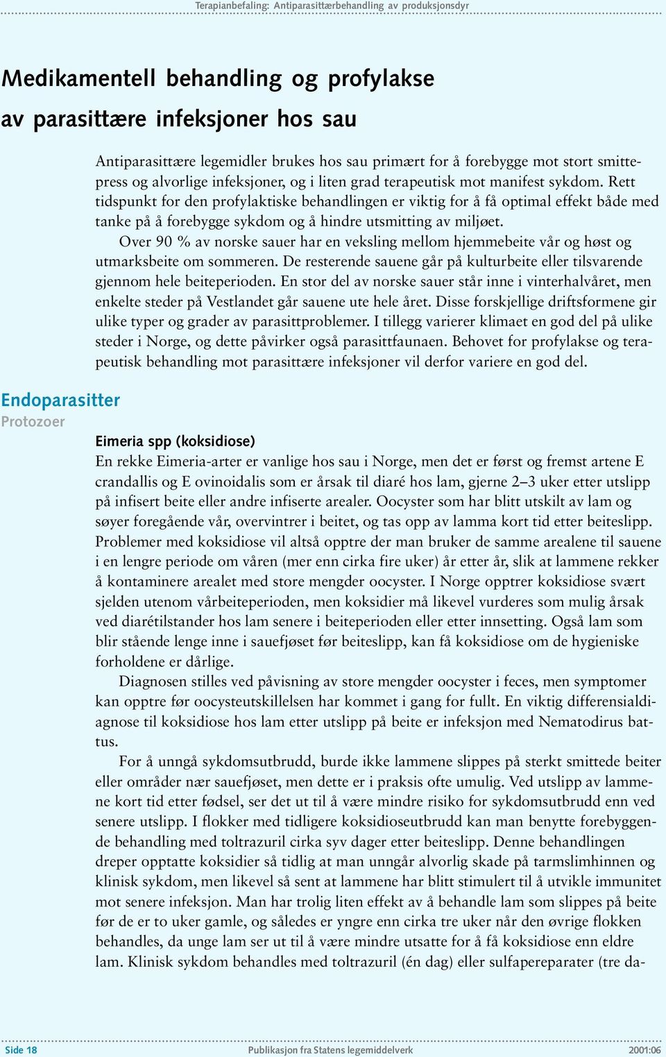 Rett tidspunkt for den profylaktiske behandlingen er viktig for å få optimal effekt både med tanke på å forebygge sykdom og å hindre utsmitting av miljøet.