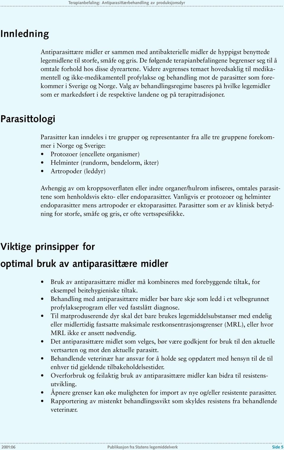 Videre avgrenses temaet hovedsaklig til medikamentell og ikke-medikamentell profylakse og behandling mot de parasitter som forekommer i Sverige og Norge.