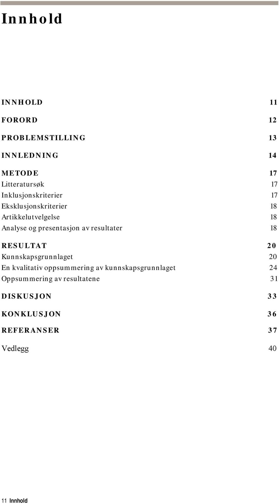 av resultater 18 RESULTAT 20 Kunnskapsgrunnlaget 20 En kvalitativ oppsummering av