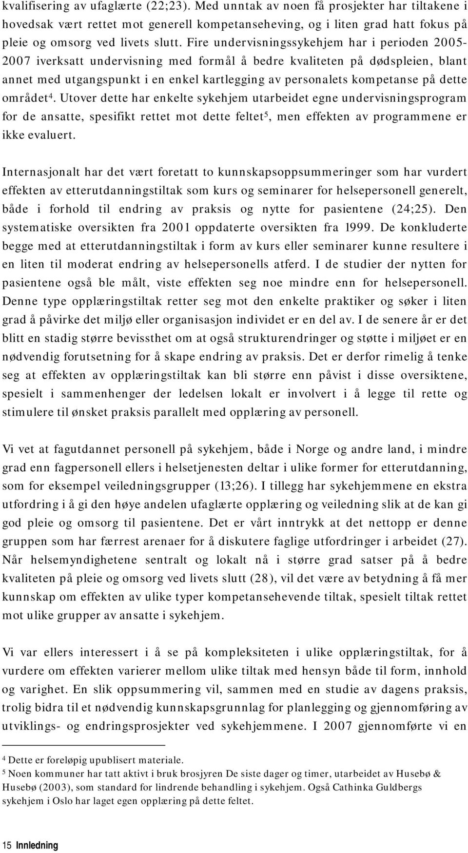 på dette området 4. Utover dette har enkelte sykehjem utarbeidet egne undervisningsprogram for de ansatte, spesifikt rettet mot dette feltet 5, men effekten av programmene er ikke evaluert.