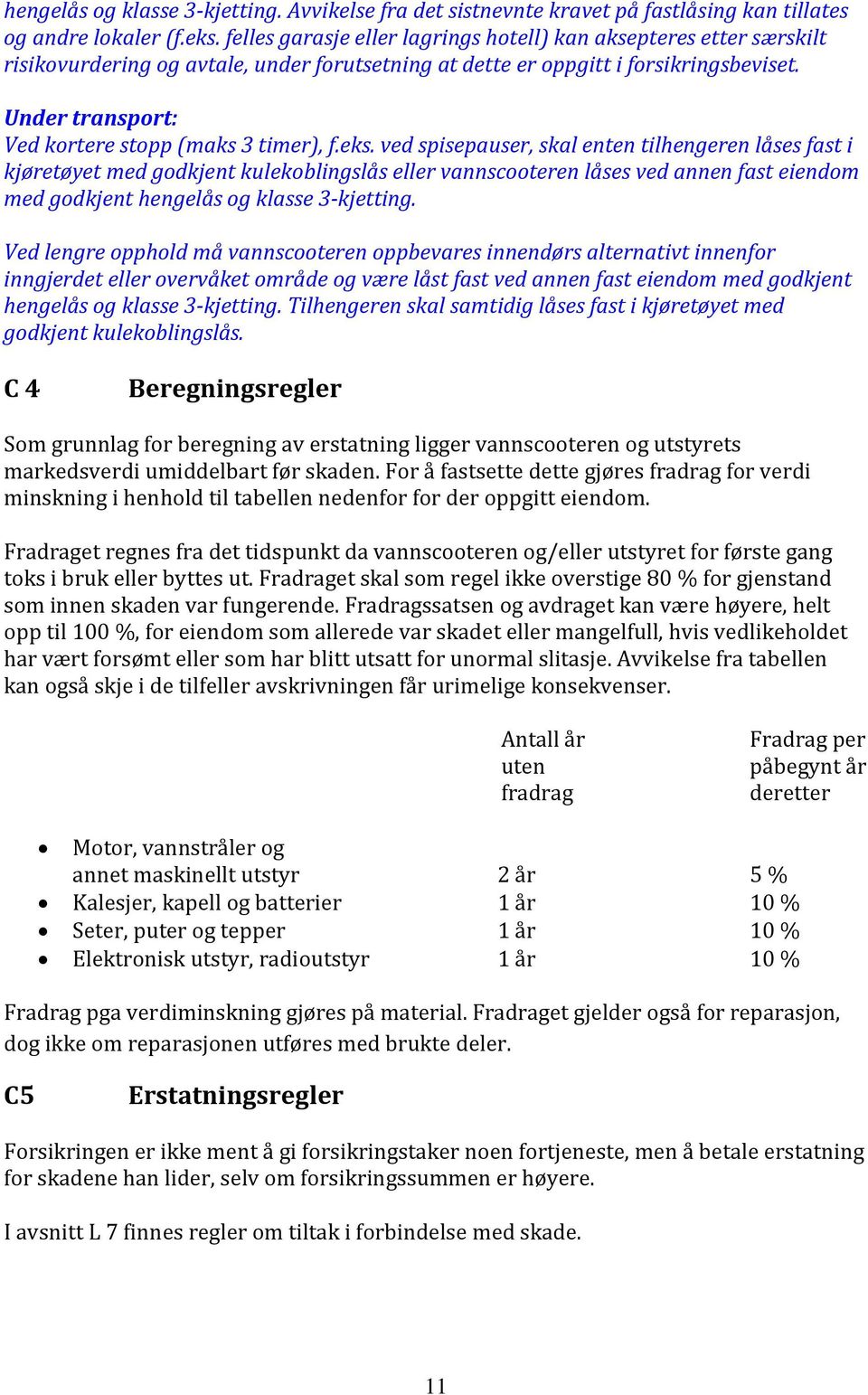 Under transport: Ved kortere stopp (maks 3 timer), f.eks.