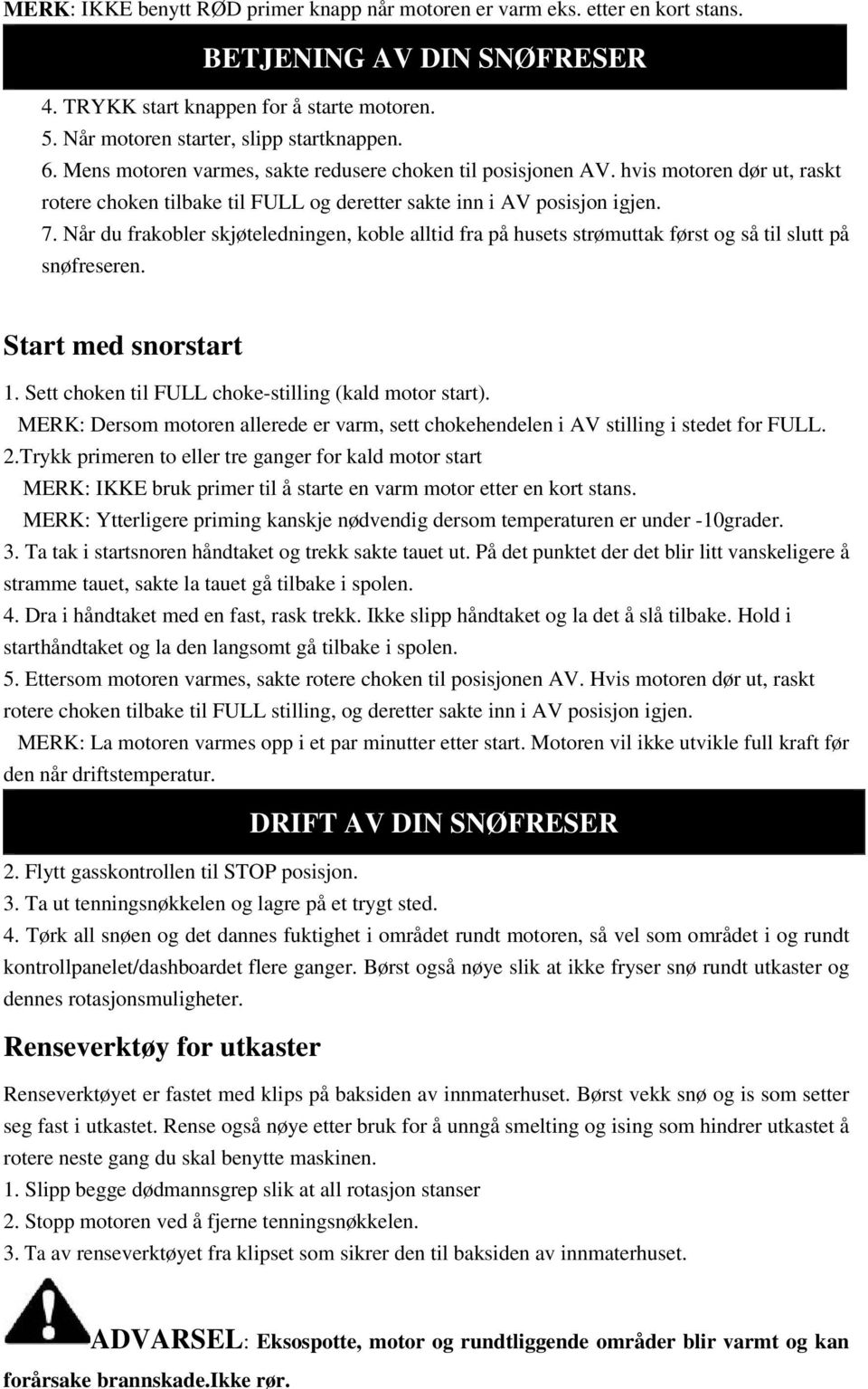 Når du frakobler skjøteledningen, koble alltid fra på husets strømuttak først og så til slutt på snøfreseren. Start med snorstart 1. Sett choken til FULL choke-stilling (kald motor start).