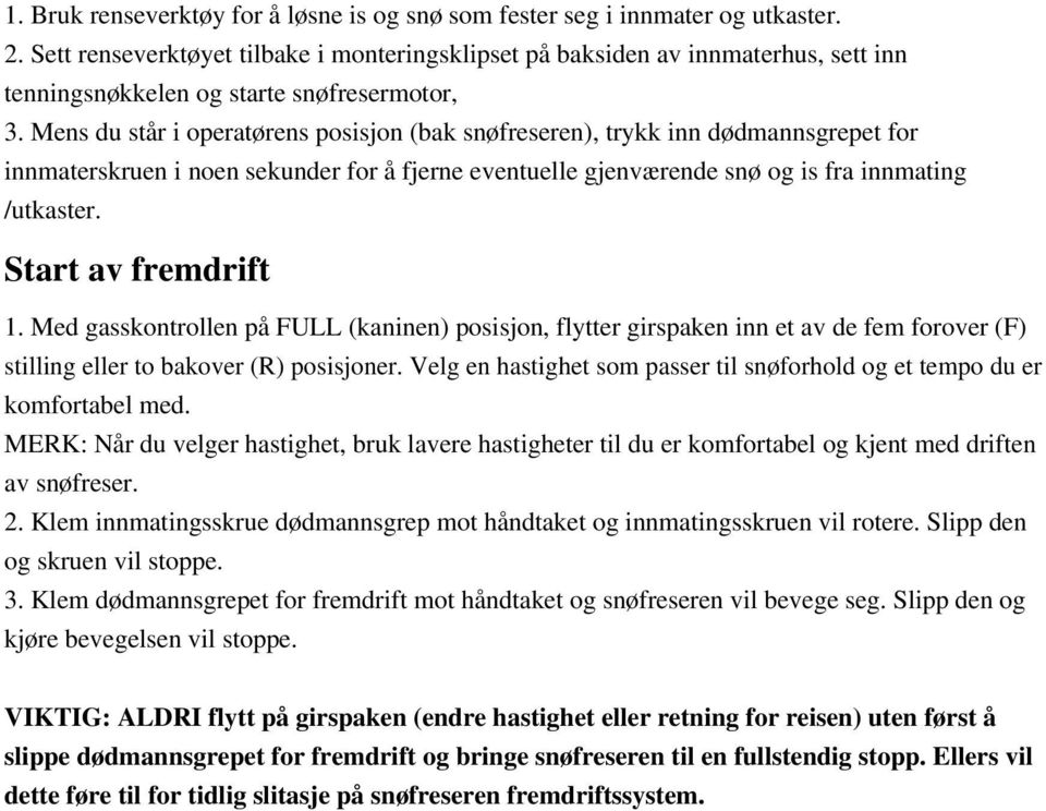 Mens du står i operatørens posisjon (bak snøfreseren), trykk inn dødmannsgrepet for innmaterskruen i noen sekunder for å fjerne eventuelle gjenværende snø og is fra innmating /utkaster.