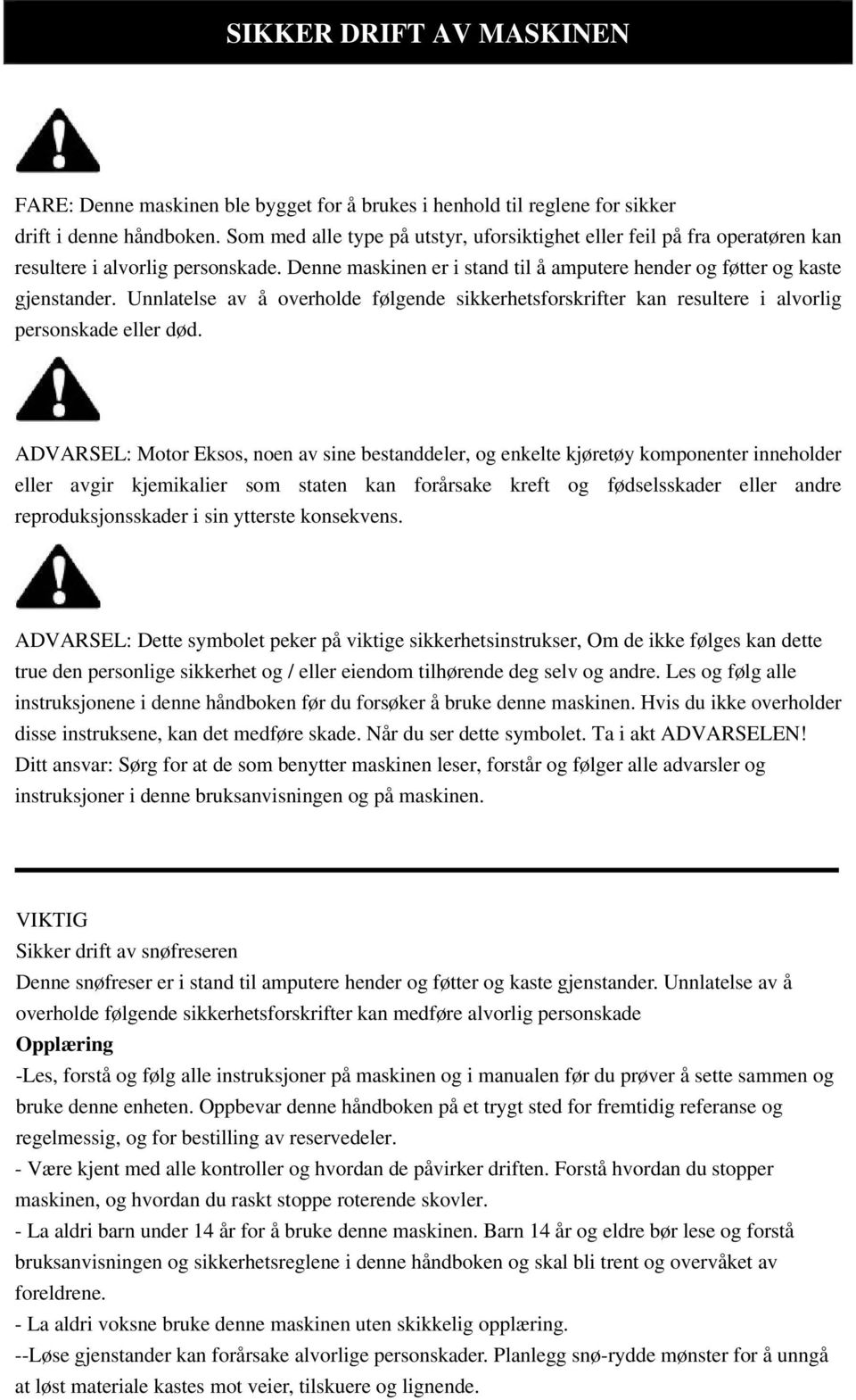 Unnlatelse av å overholde følgende sikkerhetsforskrifter kan resultere i alvorlig personskade eller død.