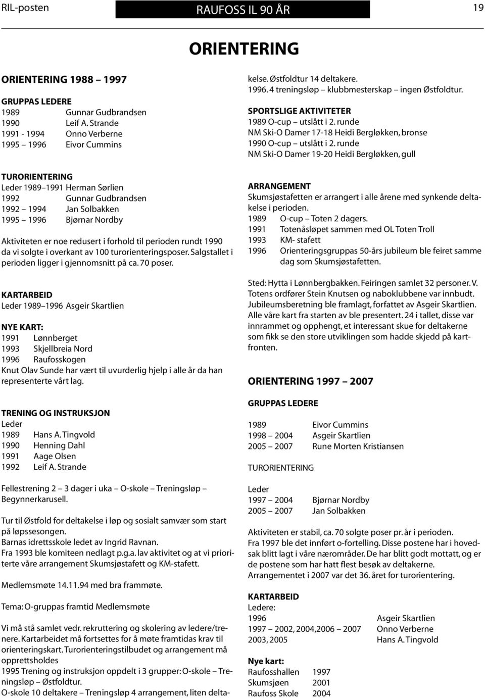 redusert i forhold til perioden rundt 1990 da vi solgte i overkant av 100 turorienteringsposer. Salgstallet i perioden ligger i gjennomsnitt på ca. 70 poser.