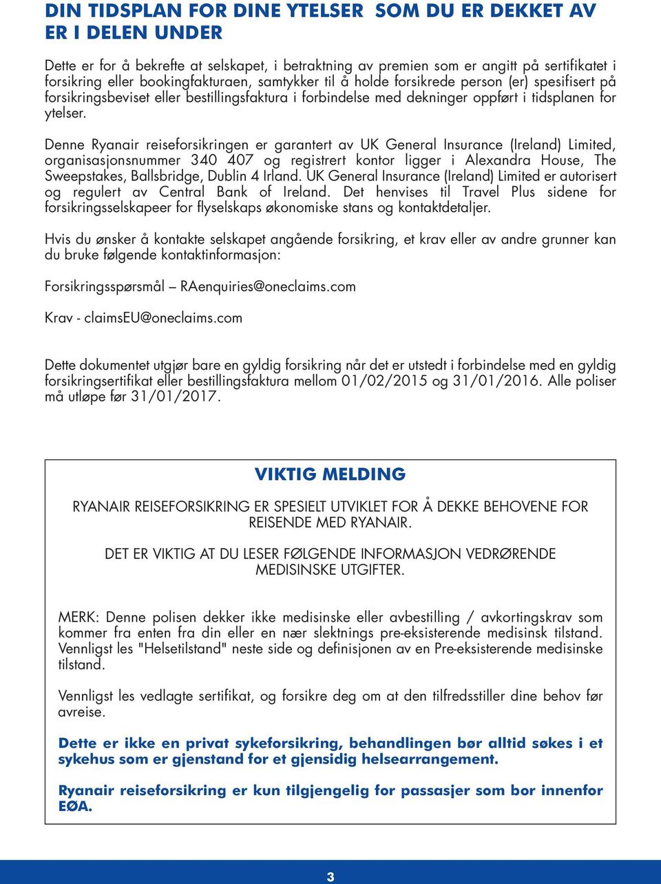 Denne Ryanair reiseforsikringen er garantert av UK General Insurance (Ireland) Limited, organisasjonsnummer 340 407 og registrert kontor ligger i Alexandra House, The Sweepstakes, Ballsbridge, Dublin