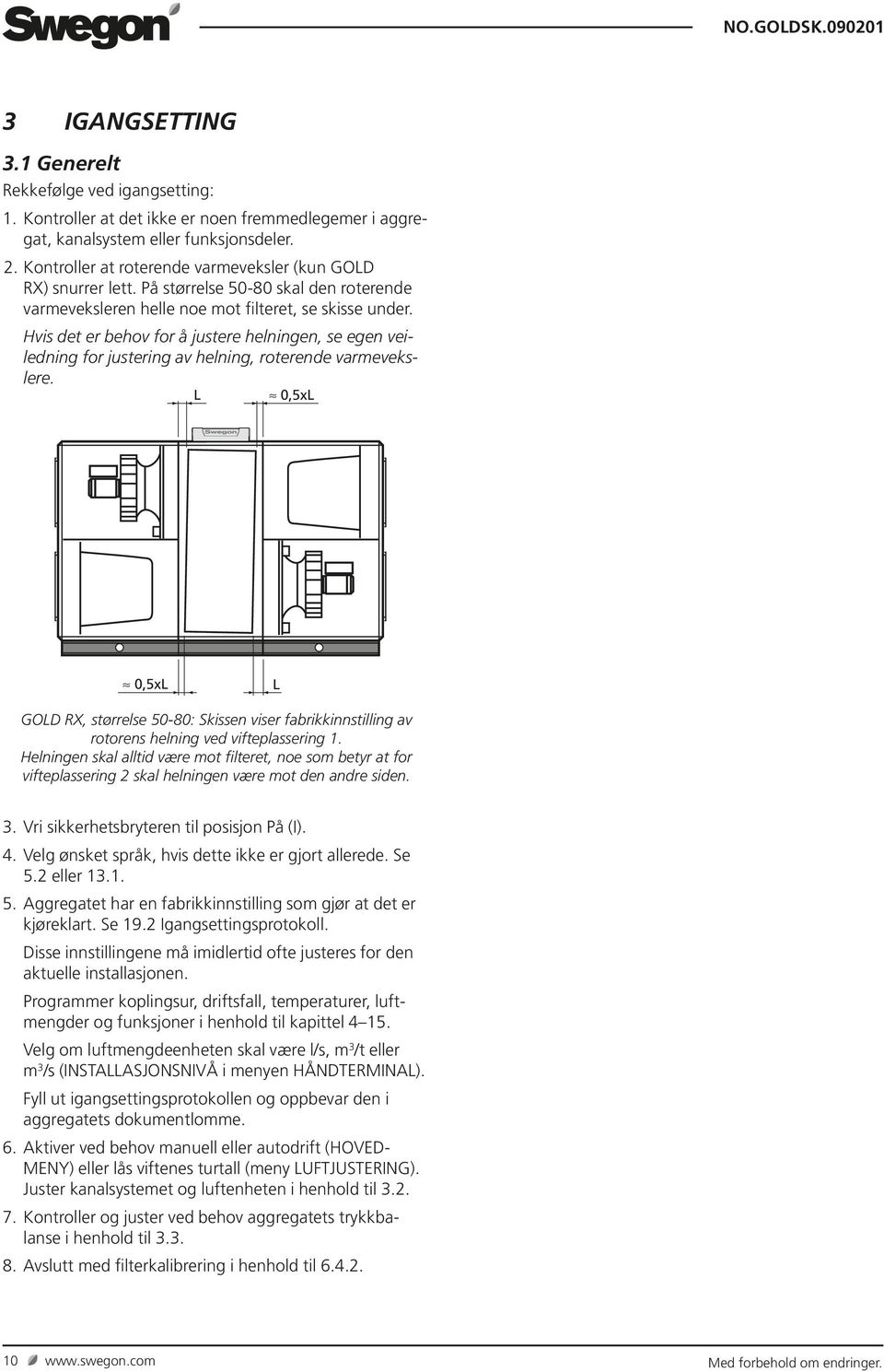 Hvis det er behov for å justere helningen, se egen veiledning for justering av helning, roterende varmevekslere.