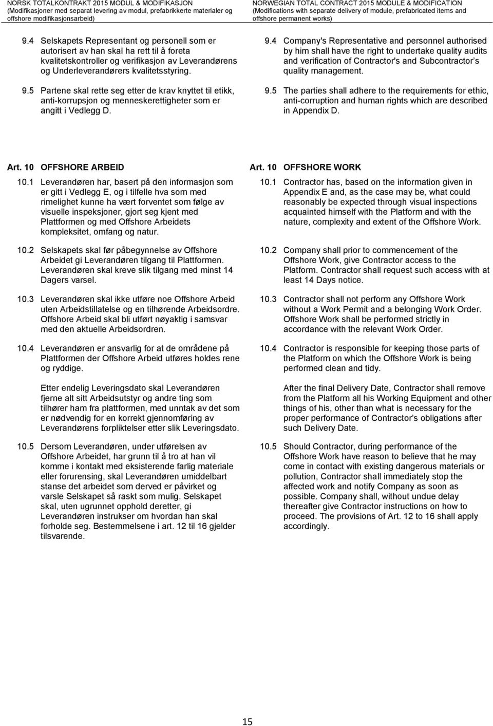 4 Company's Representative and personnel authorised by him shall have the right to undertake quality audits and verification of Contractor's and Subcontractor s quality management. 9.