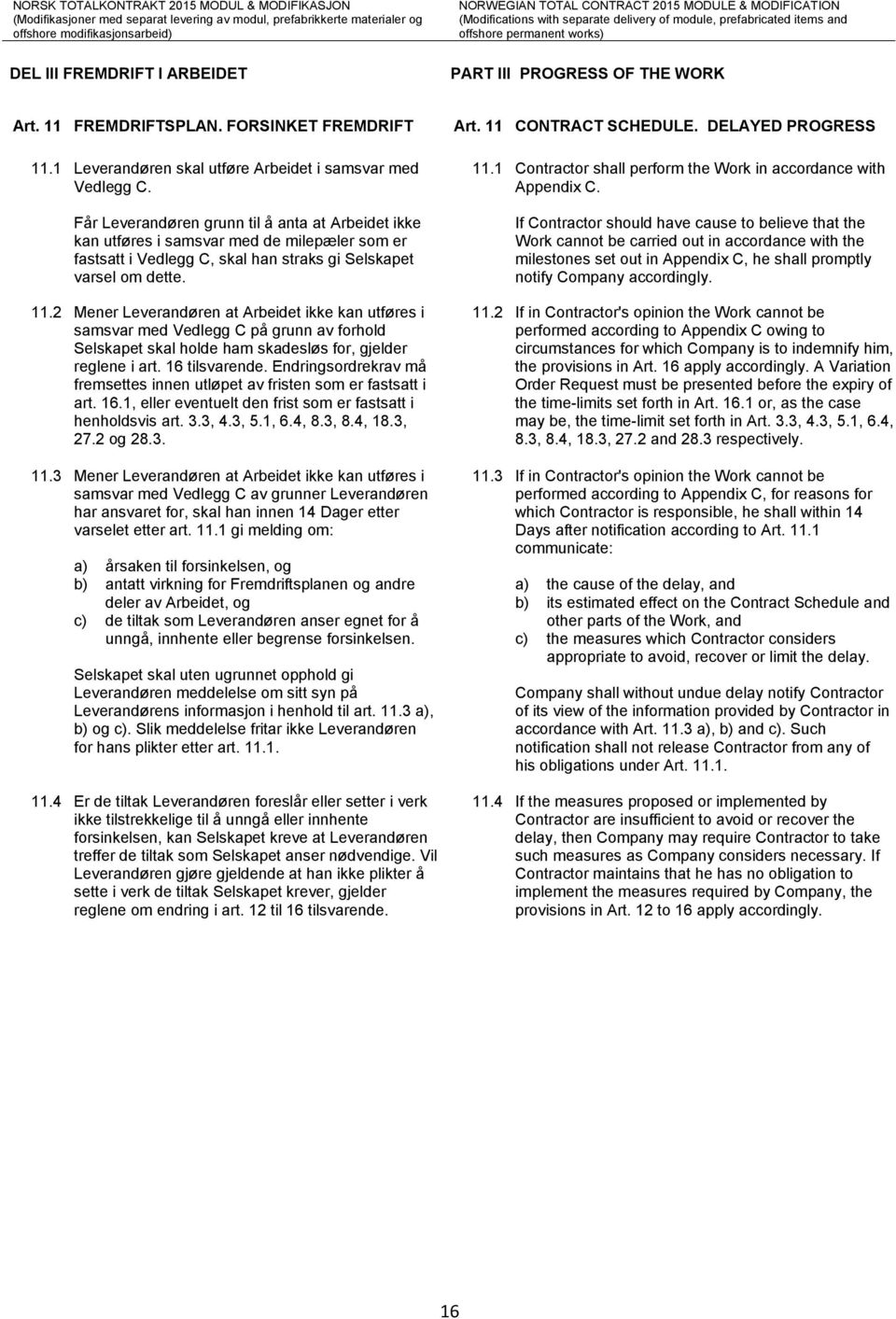 2 Mener Leverandøren at Arbeidet ikke kan utføres i samsvar med Vedlegg C på grunn av forhold Selskapet skal holde ham skadesløs for, gjelder reglene i art. 16 tilsvarende.