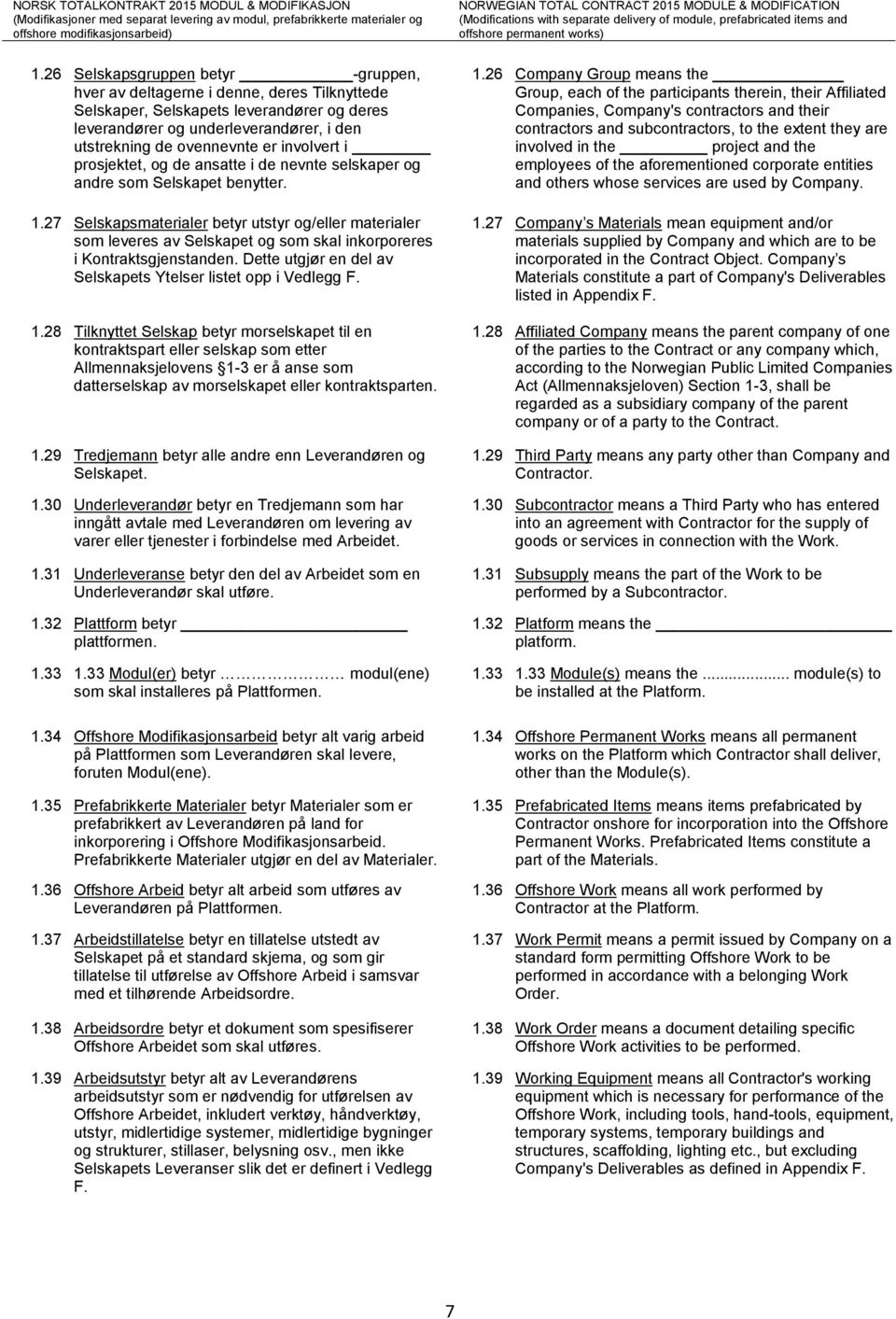 27 Selskapsmaterialer betyr utstyr og/eller materialer som leveres av Selskapet og som skal inkorporeres i Kontraktsgjenstanden. Dette utgjør en del av Selskapets Ytelser listet opp i Vedlegg F. 1.