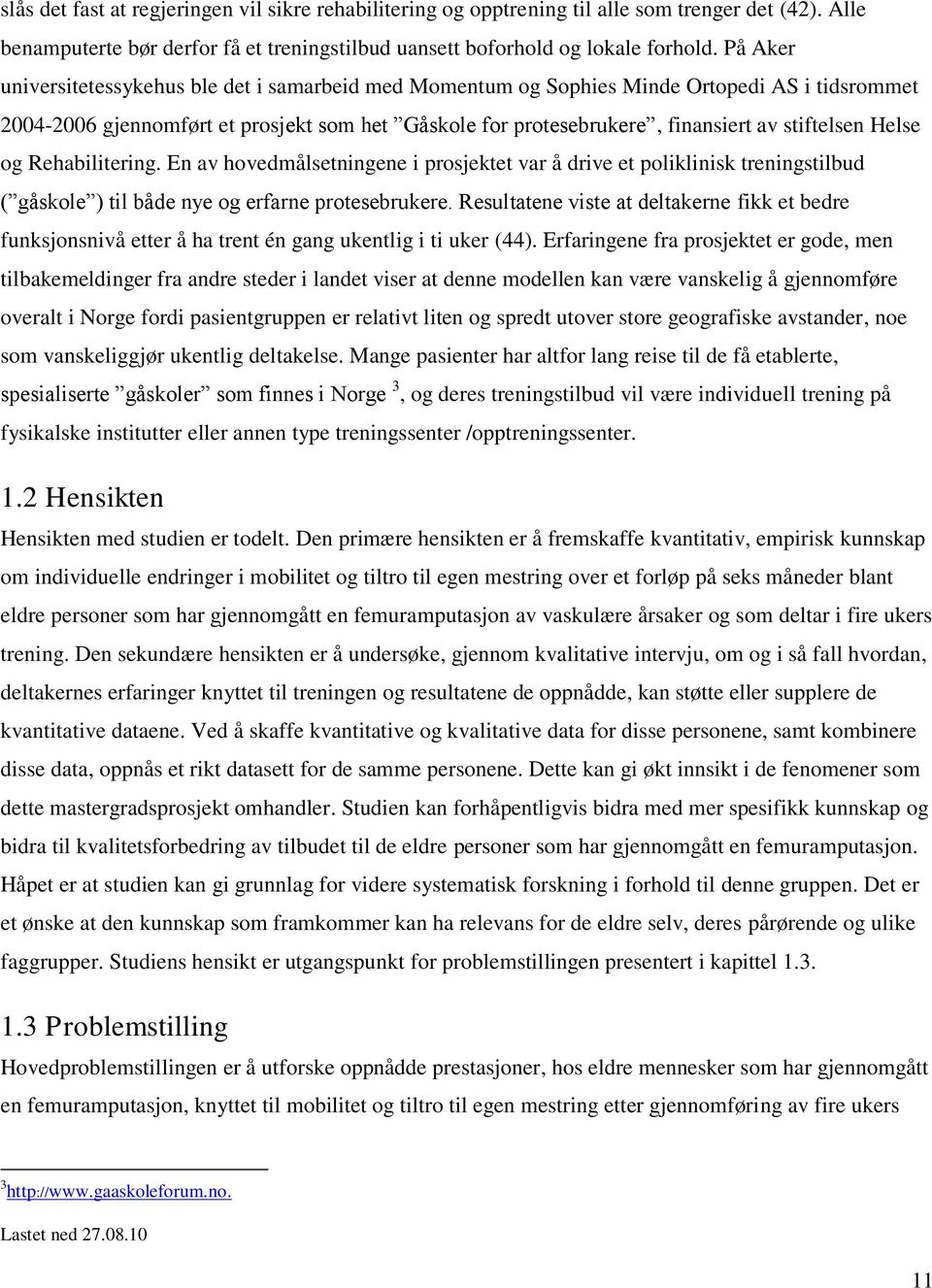 Helse og Rehabilitering. En av hovedmålsetningene i prosjektet var å drive et poliklinisk treningstilbud ( gåskole ) til både nye og erfarne protesebrukere.