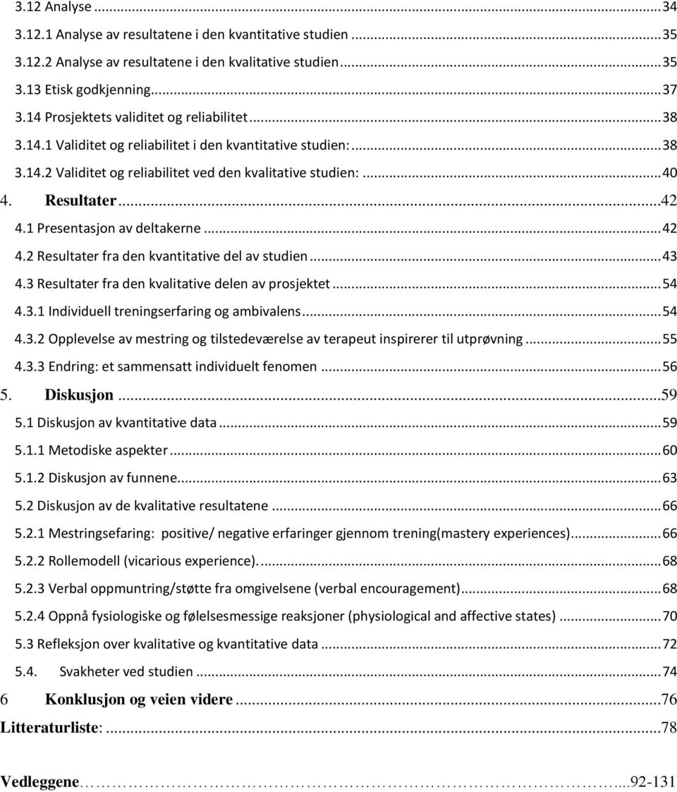 ..42 4.1 Presentasjon av deltakerne... 42 4.2 Resultater fra den kvantitative del av studien... 43 4.3 Resultater fra den kvalitative delen av prosjektet... 54 4.3.1 Individuell treningserfaring og ambivalens.