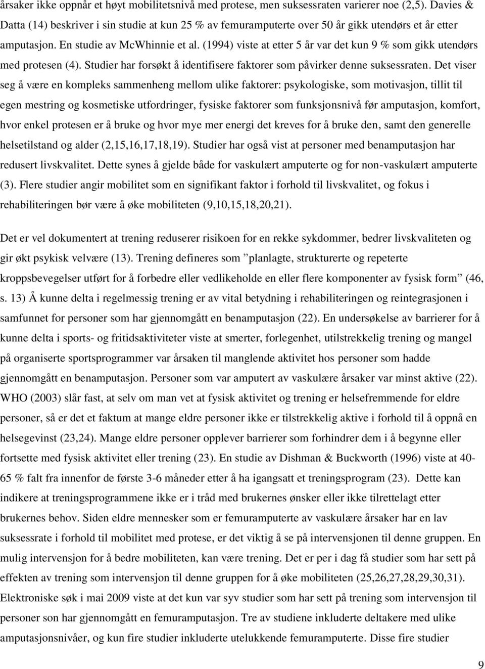 (1994) viste at etter 5 år var det kun 9 % som gikk utendørs med protesen (4). Studier har forsøkt å identifisere faktorer som påvirker denne suksessraten.