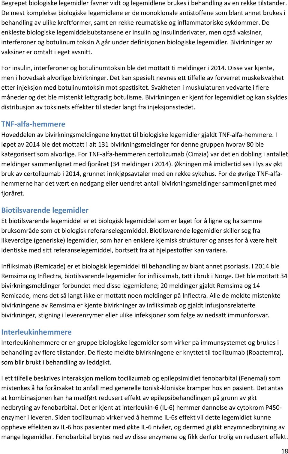 De enkleste biologiske legemiddelsubstansene er insulin og insulinderivater, men også vaksiner, interferoner og botulinum toksin A går under definisjonen biologiske legemidler.