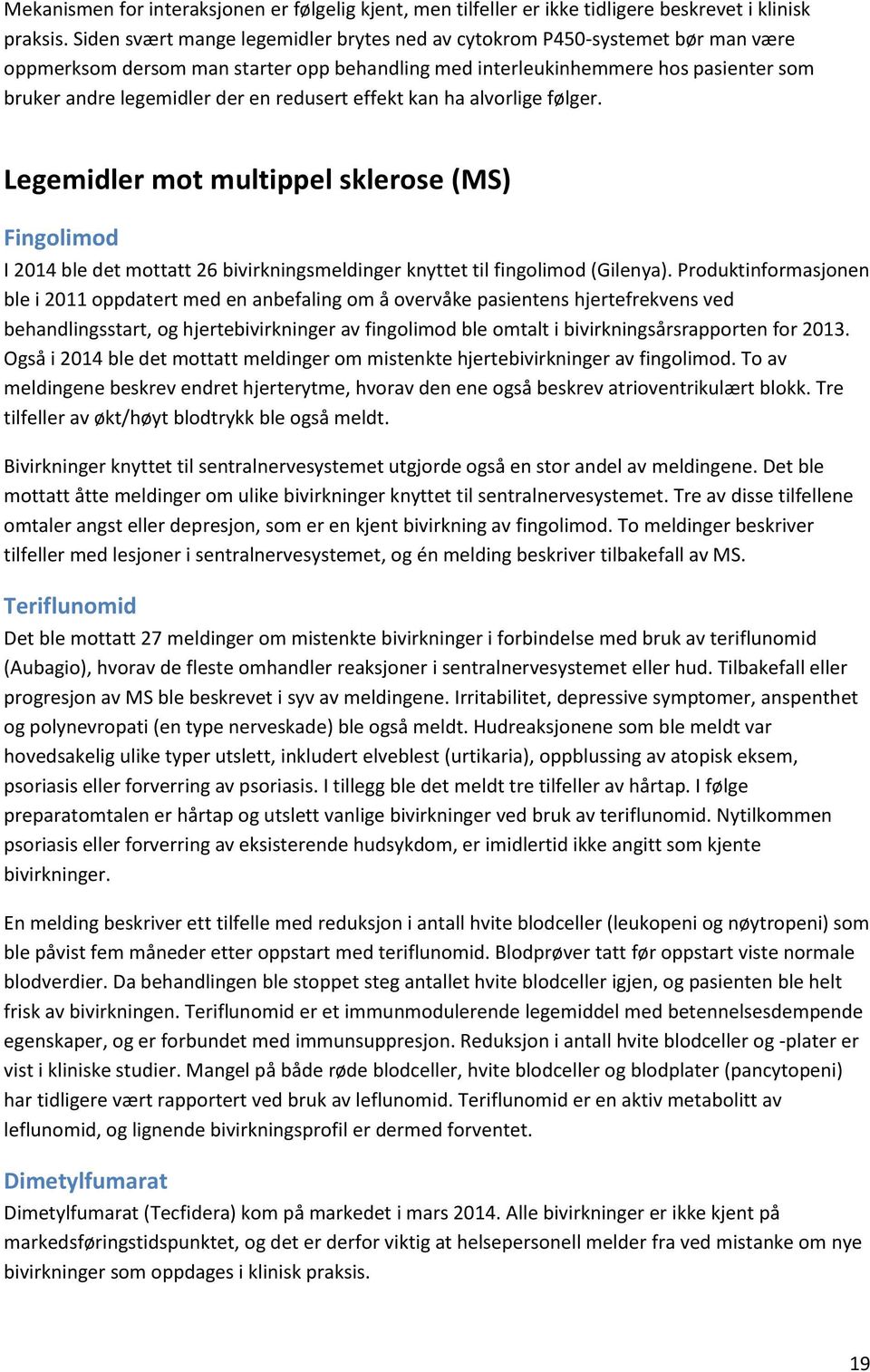 redusert effekt kan ha alvorlige følger. Legemidler mot multippel sklerose (MS) Fingolimod I 2014 ble det mottatt 26 bivirkningsmeldinger knyttet til fingolimod (Gilenya).