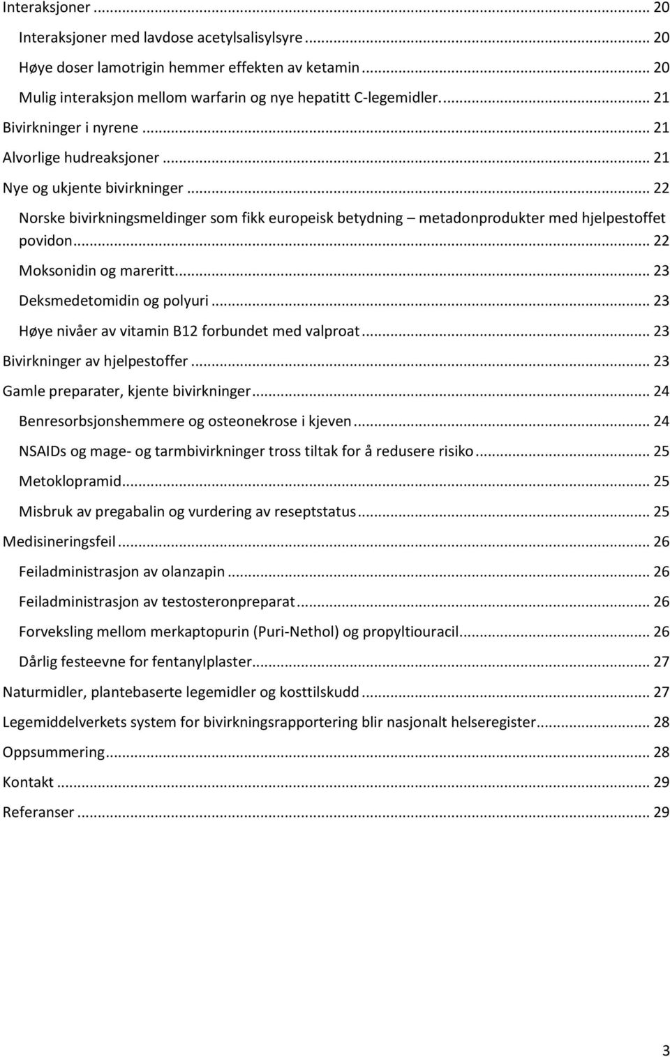 .. 22 Moksonidin og mareritt... 23 Deksmedetomidin og polyuri... 23 Høye nivåer av vitamin B12 forbundet med valproat... 23 Bivirkninger av hjelpestoffer... 23 Gamle preparater, kjente bivirkninger.