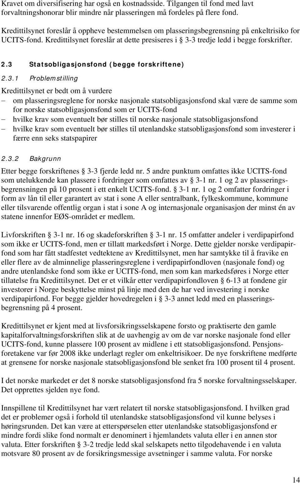 3 Statsobligasjonsfond (begge forskriftene) 2.3.1 Problemstilling Kredittilsynet er bedt om å vurdere om plasseringsreglene for norske nasjonale statsobligasjonsfond skal være de samme som for norske