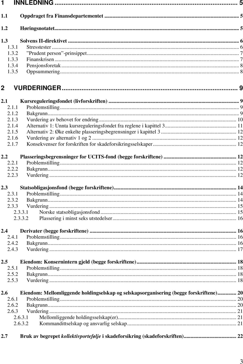 .. 10 2.1.4 Alternativ 1: Unnta kursreguleringsfondet fra reglene i kapittel 3... 11 2.1.5 Alternativ 2: Øke enkelte plasseringsbegrensninger i kapittel 3... 12 2.1.6 Vurdering av alternativ 1 og 2.