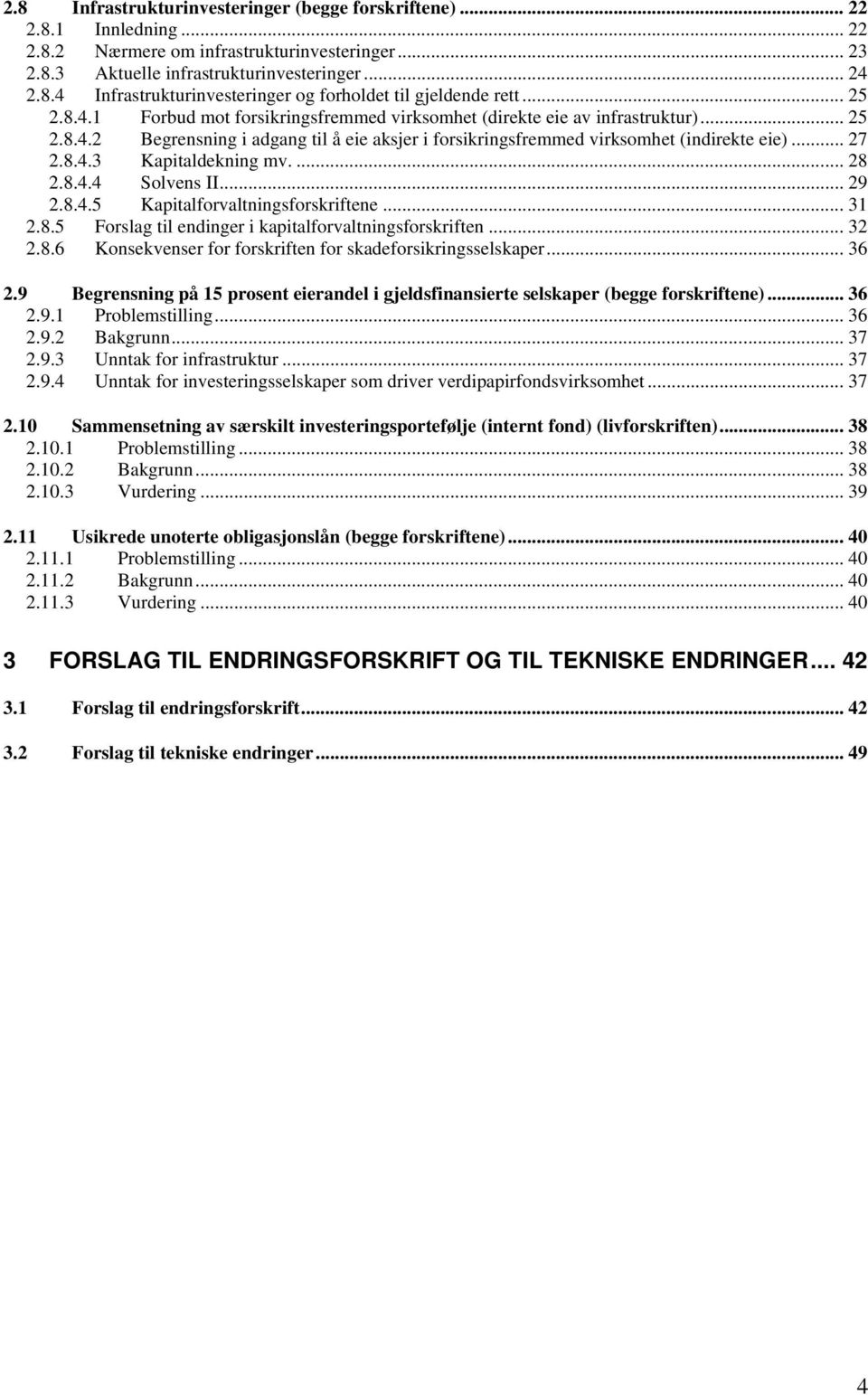 ... 28 2.8.4.4 Solvens II... 29 2.8.4.5 Kapitalforvaltningsforskriftene... 31 2.8.5 Forslag til endinger i kapitalforvaltningsforskriften... 32 2.8.6 Konsekvenser for forskriften for skadeforsikringsselskaper.