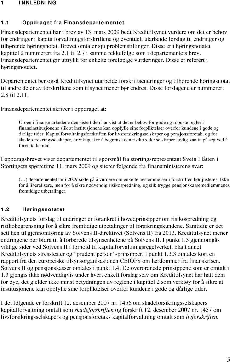 Brevet omtaler sju problemstillinger. Disse er i høringsnotatet kapittel 2 nummerert fra 2.1 til 2.7 i samme rekkefølge som i departementets brev.