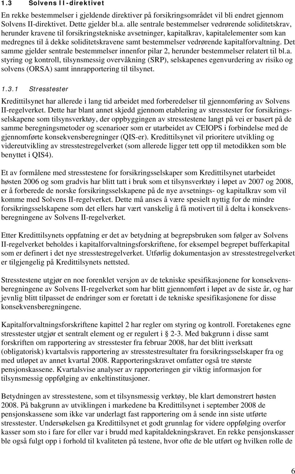 bestemmelser vedrørende kapitalforvaltning. Det samme gjelder sentrale bestemmelser innenfor pilar 2, herunder bestemmelser relatert til bl.a. styring og kontroll, tilsynsmessig overvåkning (SRP), selskapenes egenvurdering av risiko og solvens (ORSA) samt innrapportering til tilsynet.