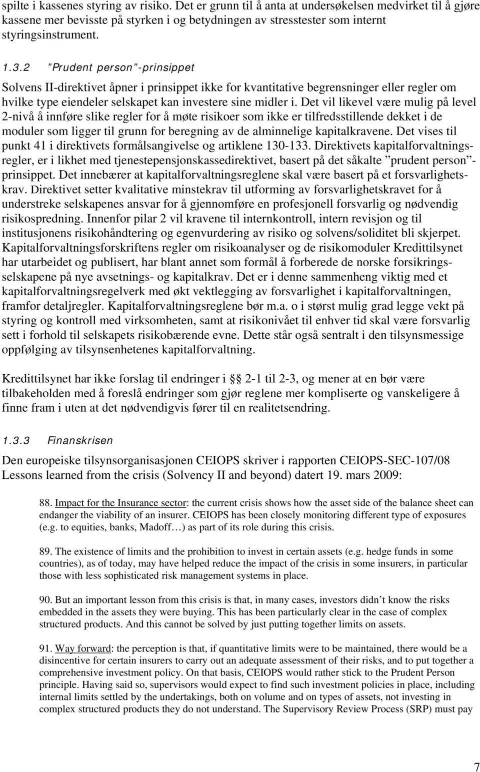 Det vil likevel være mulig på level 2-nivå å innføre slike regler for å møte risikoer som ikke er tilfredsstillende dekket i de moduler som ligger til grunn for beregning av de alminnelige