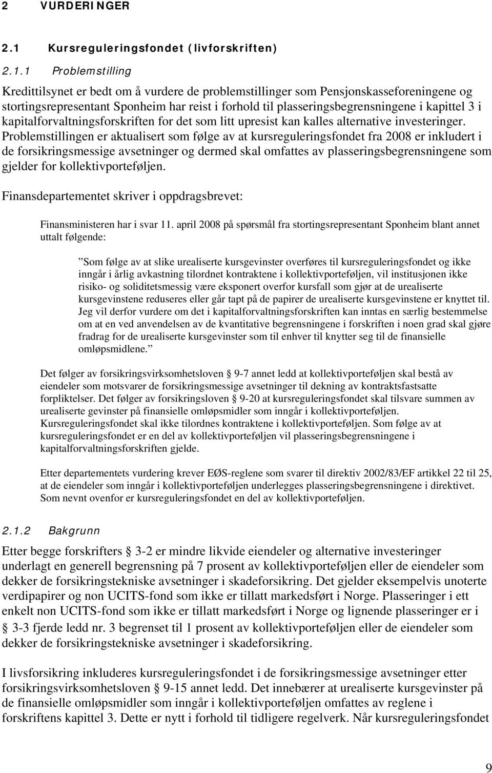 1 Problemstilling Kredittilsynet er bedt om å vurdere de problemstillinger som Pensjonskasseforeningene og stortingsrepresentant Sponheim har reist i forhold til plasseringsbegrensningene i kapittel