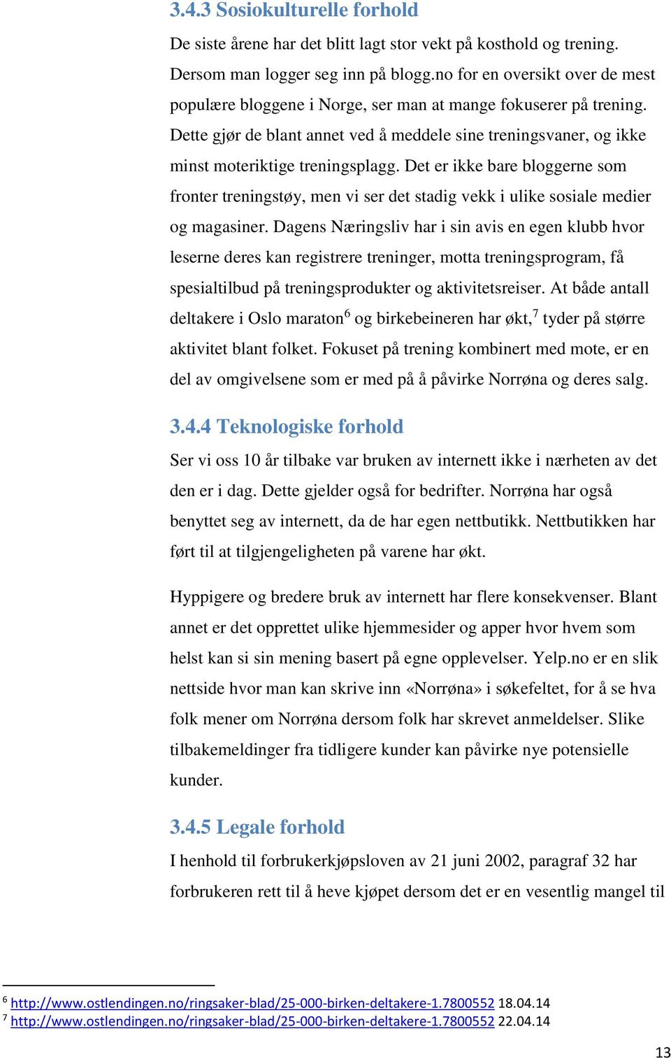 Det er ikke bare bloggerne som fronter treningstøy, men vi ser det stadig vekk i ulike sosiale medier og magasiner.