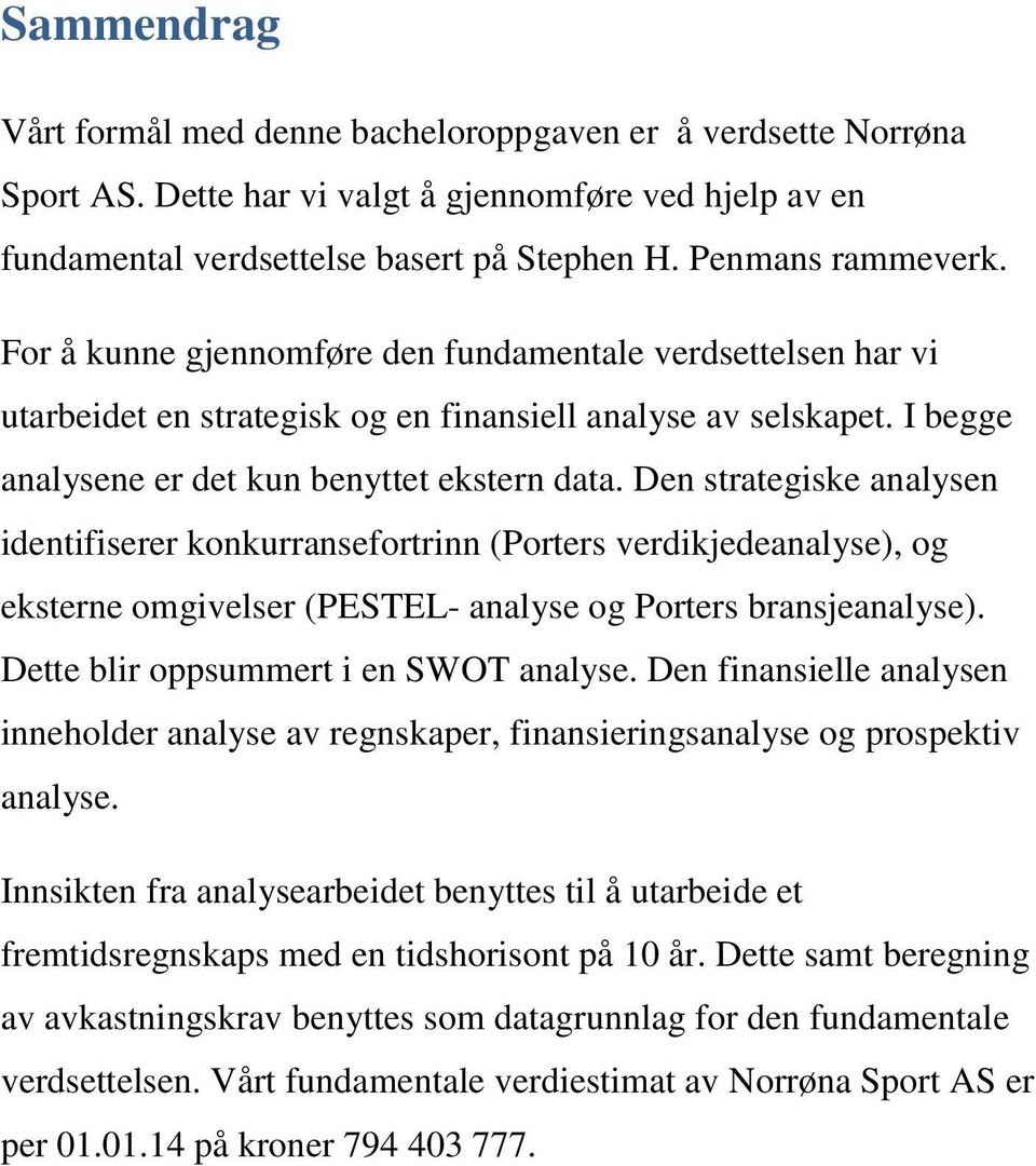 Den strategiske analysen identifiserer konkurransefortrinn (Porters verdikjedeanalyse), og eksterne omgivelser (PESTEL- analyse og Porters bransjeanalyse). Dette blir oppsummert i en SWOT analyse.