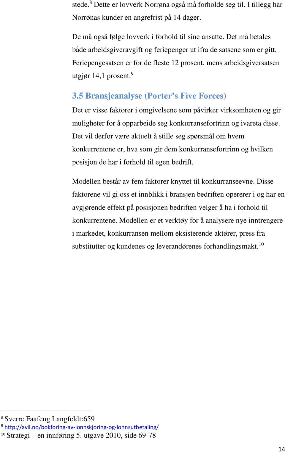 5 Bransjeanalyse (Porter s Five Forces) Det er visse faktorer i omgivelsene som påvirker virksomheten og gir muligheter for å opparbeide seg konkurransefortrinn og ivareta disse.