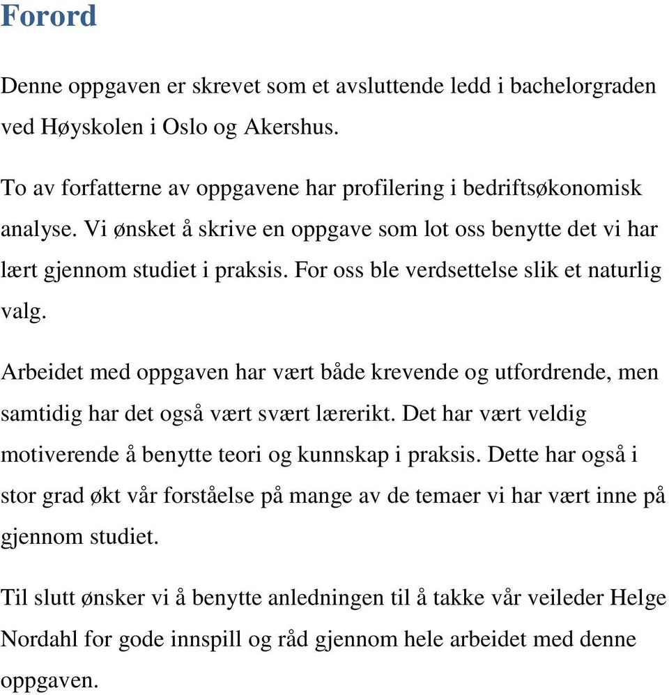 Arbeidet med oppgaven har vært både krevende og utfordrende, men samtidig har det også vært svært lærerikt. Det har vært veldig motiverende å benytte teori og kunnskap i praksis.