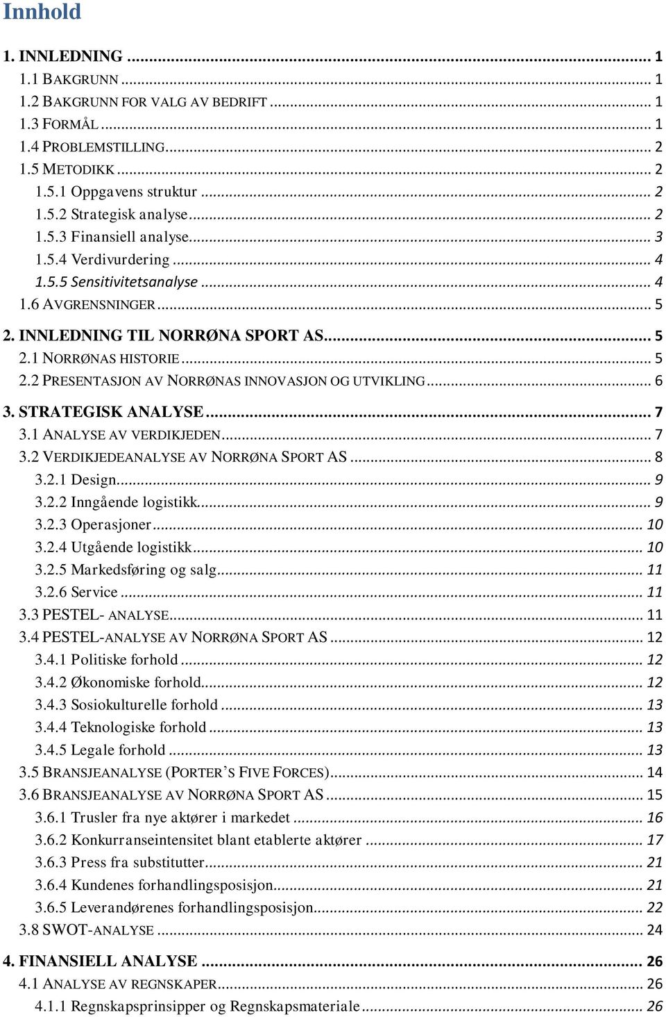 .. 6 3. STRATEGISK ANALYSE... 7 3.1 ANALYSE AV VERDIKJEDEN... 7 3.2 VERDIKJEDEANALYSE AV NORRØNA SPORT AS... 8 3.2.1 Design... 9 3.2.2 Inngående logistikk... 9 3.2.3 Operasjoner... 10 3.2.4 Utgående logistikk.