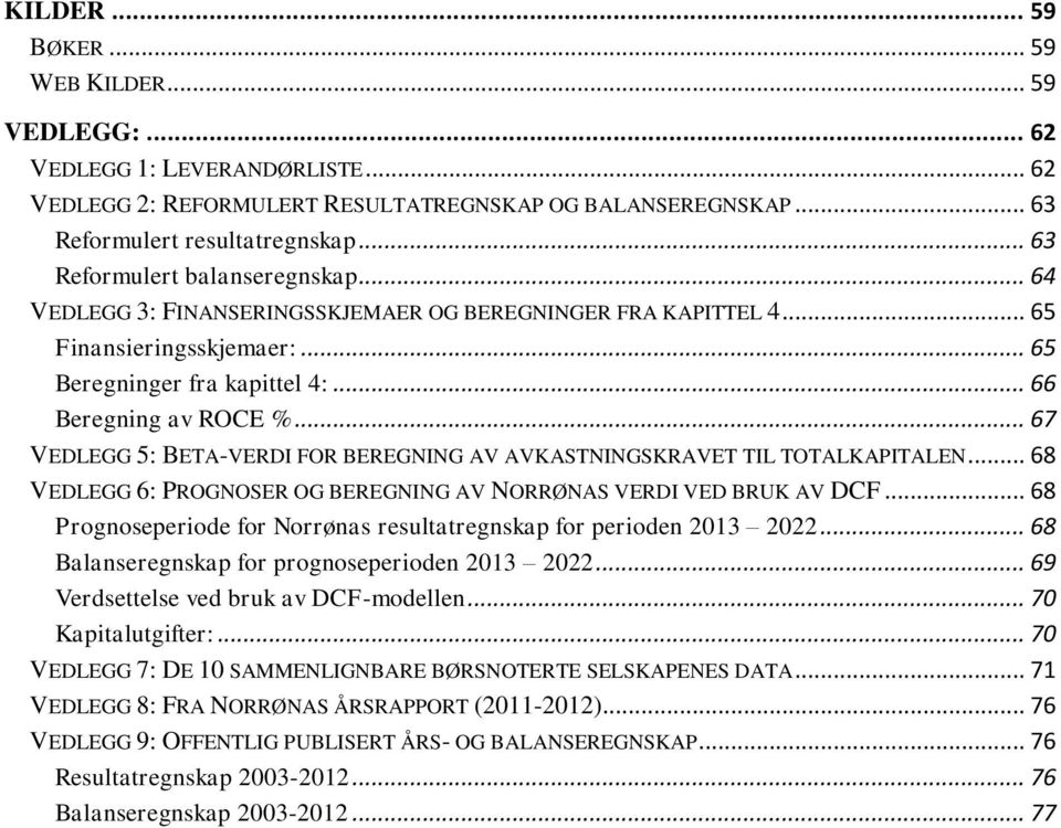 .. 67 VEDLEGG 5: BETA-VERDI FOR BEREGNING AV AVKASTNINGSKRAVET TIL TOTALKAPITALEN... 68 VEDLEGG 6: PROGNOSER OG BEREGNING AV NORRØNAS VERDI VED BRUK AV DCF.