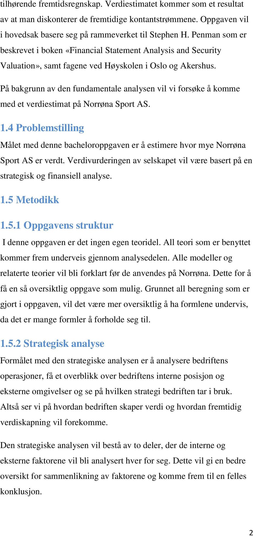 På bakgrunn av den fundamentale analysen vil vi forsøke å komme med et verdiestimat på Norrøna Sport AS. 1.