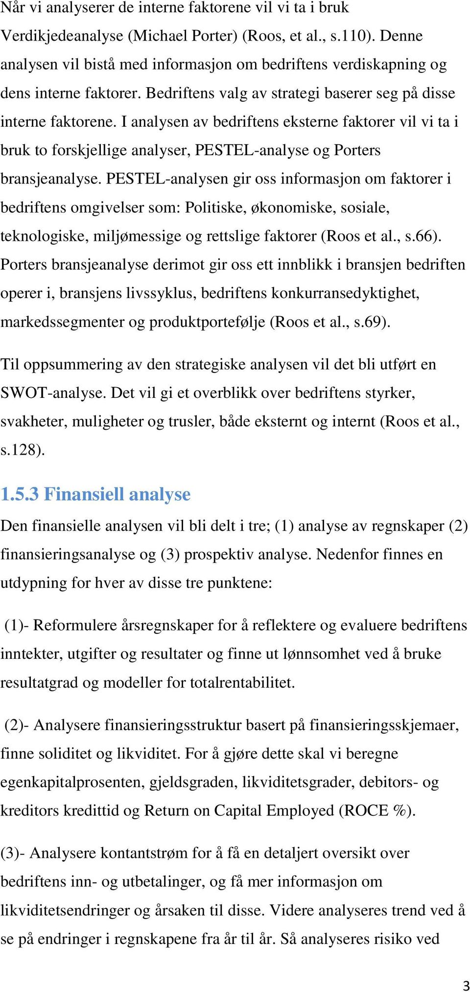 I analysen av bedriftens eksterne faktorer vil vi ta i bruk to forskjellige analyser, PESTEL-analyse og Porters bransjeanalyse.