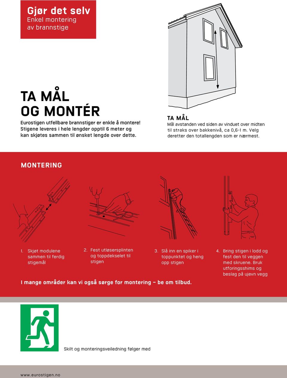 TA MÅL Mål avstanden ved siden av vinduet over midten til straks over bakkenivå, ca 0,6-1 m. Velg der etter den totallengden 1. som er nærmest. 1. MONTERING 3. 2. 4. 3. 4. 2. 1. 4. 3. 4. 1. Skjøt modulene sammen til ferdig stigemål 3.