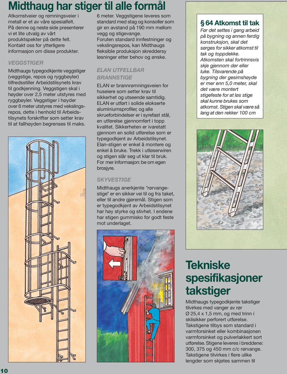 Veggstigen skal i høyder over 2,5 meter utstyres med ryggbøyler.