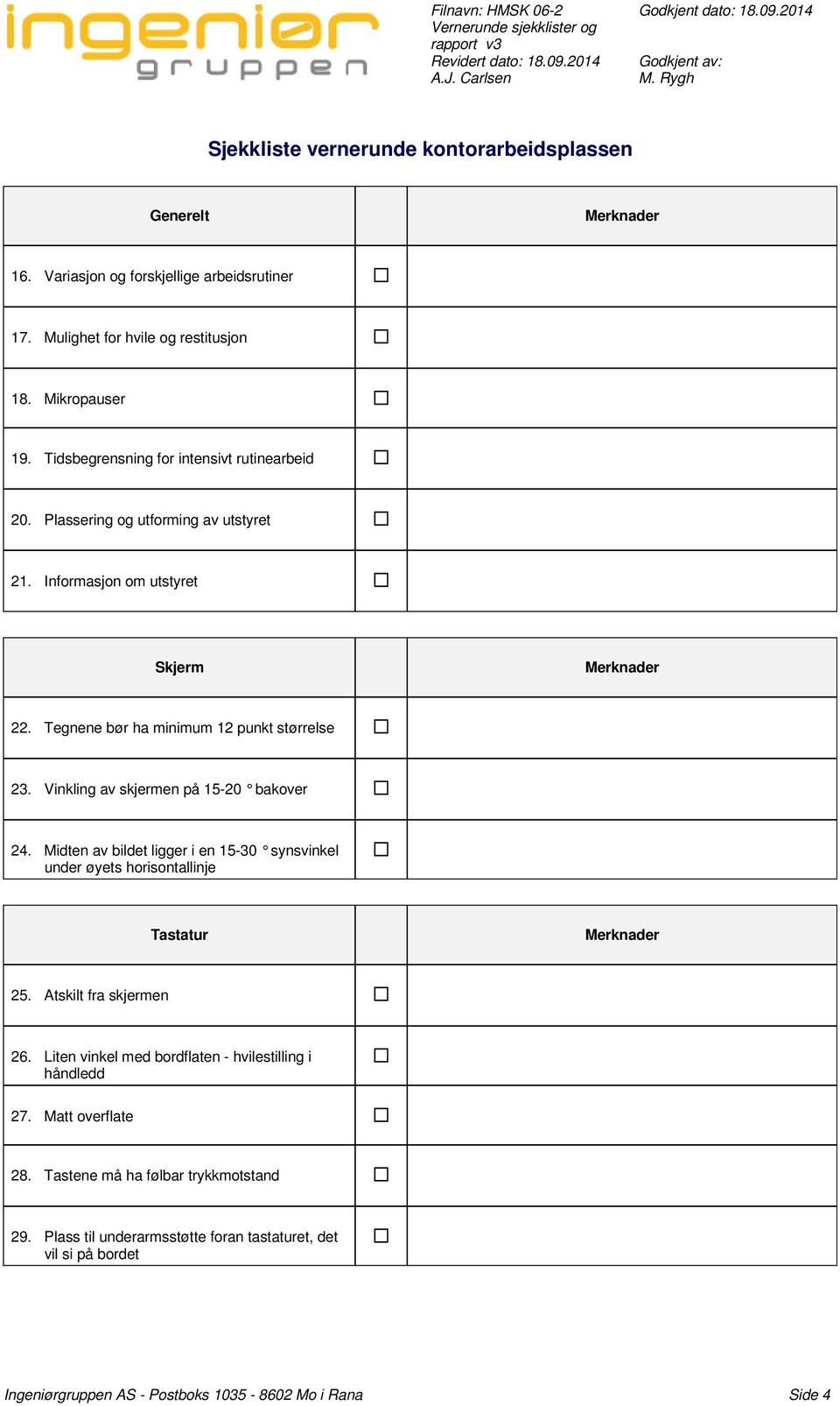 Vinkling av skjermen på 15-20 bakover 24. Midten av bildet ligger i en 15-30 synsvinkel under øyets horisontallinje Tastatur 25. Atskilt fra skjermen 26.