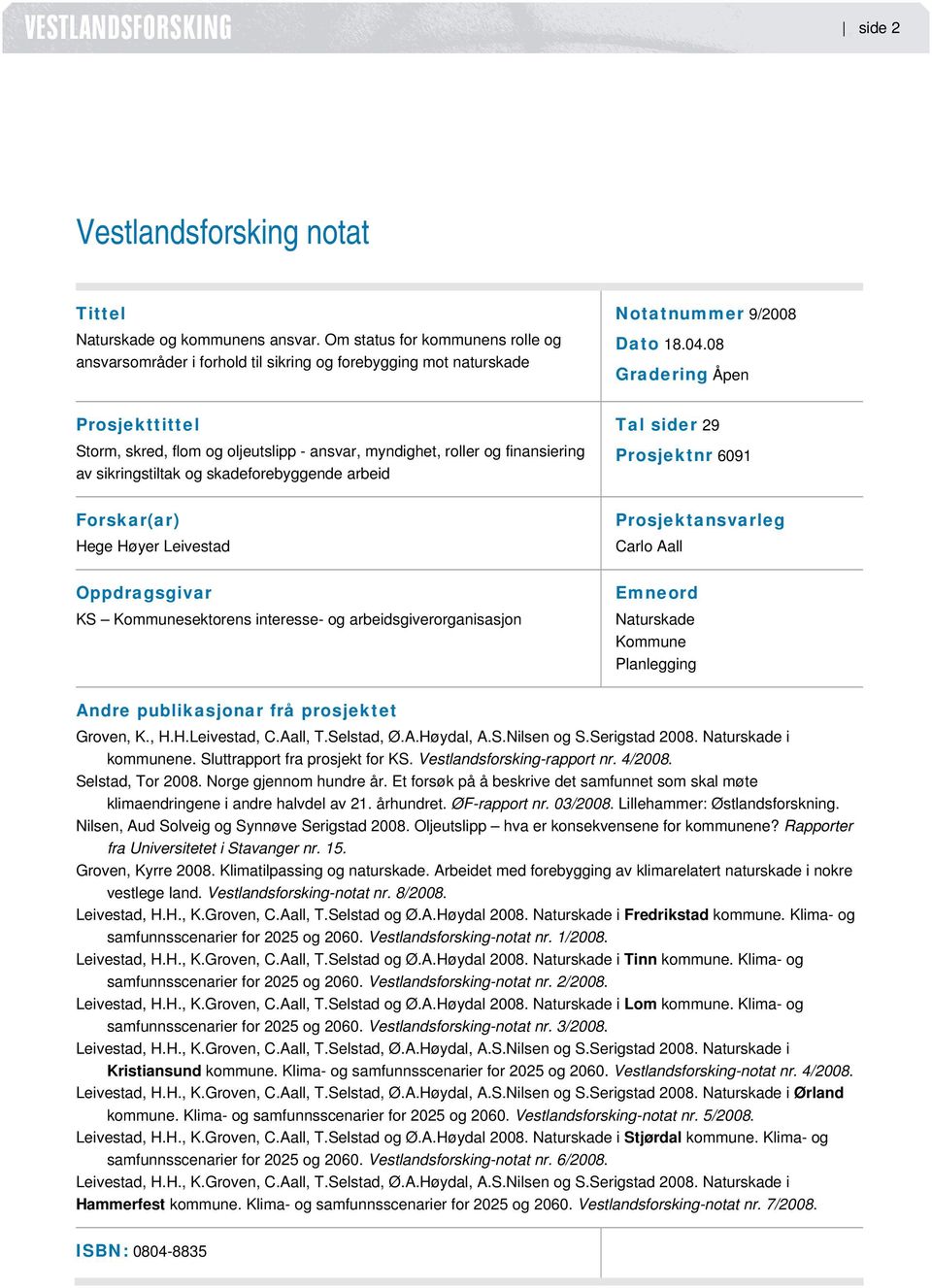 Oppdragsgivar KS Kommunesektorens interesse- og arbeidsgiverorganisasjon Tal sider 29 Prosjektnr 6091 Prosjektansvarleg Carlo Aall Emneord Naturskade Kommune Planlegging Andre publikasjonar frå