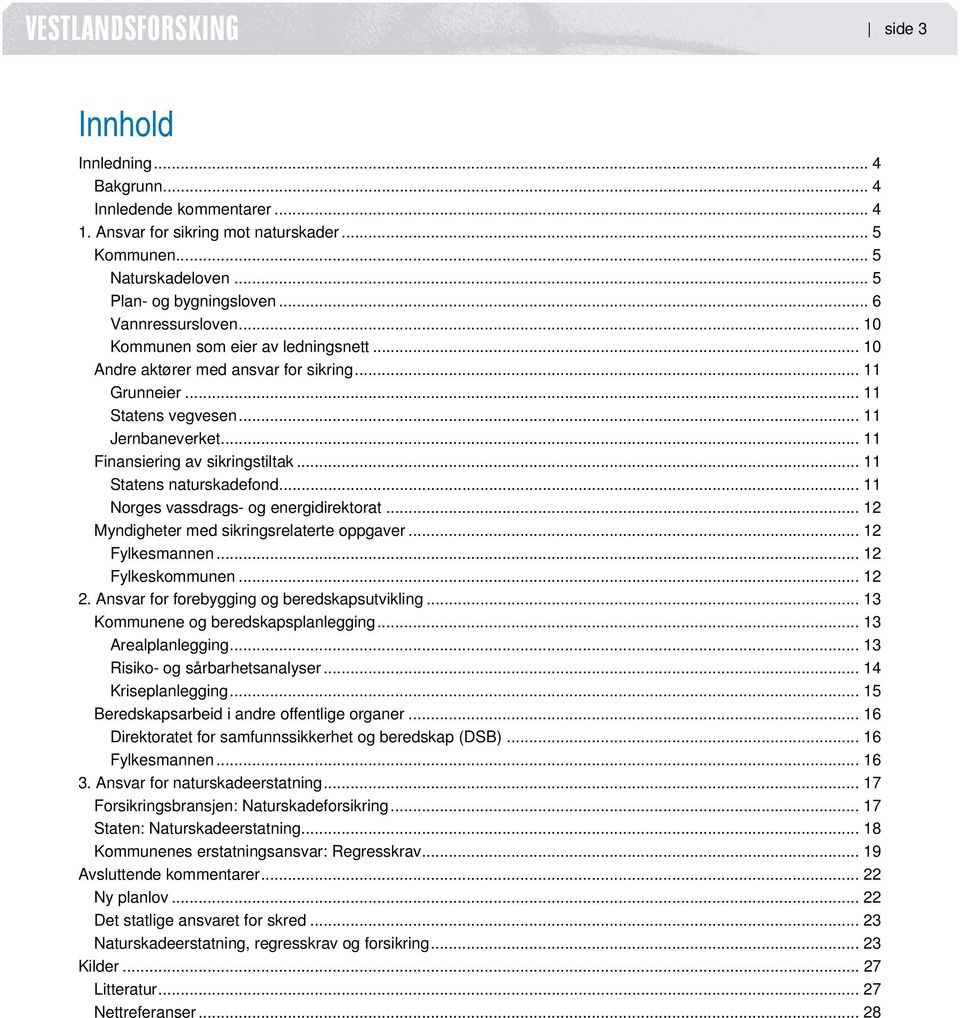 .. 11 Statens naturskadefond... 11 Norges vassdrags- og energidirektorat... 12 Myndigheter med sikringsrelaterte oppgaver... 12 Fylkesmannen... 12 Fylkeskommunen... 12 2.