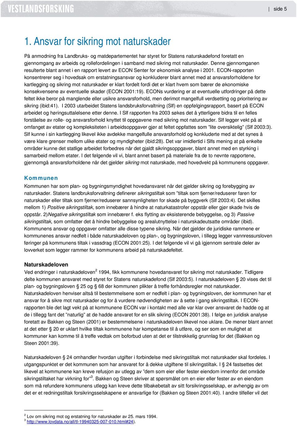 mot naturskader. Denne gjennomganen resulterte blant annet i en rapport levert av ECON Senter for økonomisk analyse i 2001.